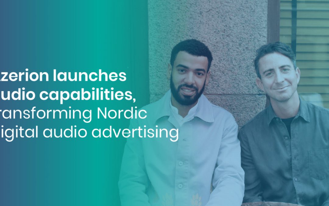Azerion launches audio capabilities, transforming Nordic digital audio advertising